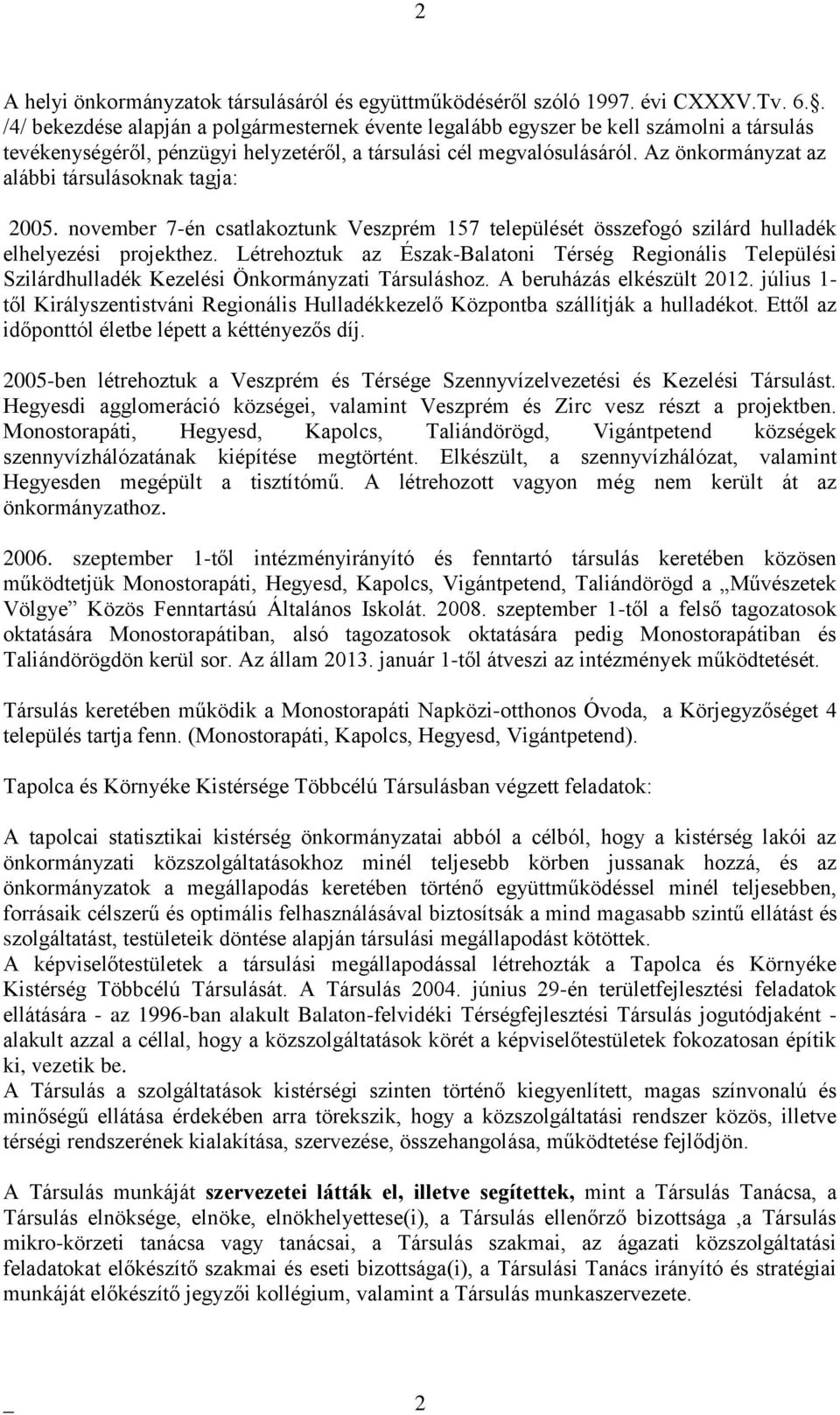 Az önkormányzat az alábbi társulásoknak tagja: 2005. november 7-én csatlakoztunk Veszprém 157 települését összefogó szilárd hulladék elhelyezési projekthez.