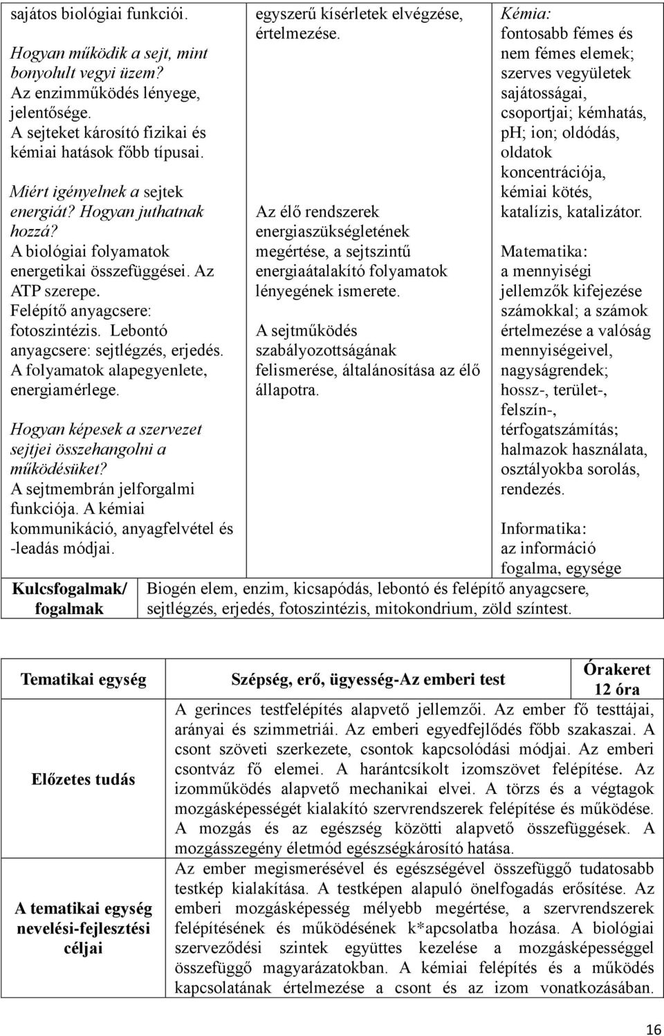 Lebontó anyagcsere: sejtlégzés, erjedés. A folyamatok alapegyenlete, energiamérlege. Hogyan képesek a szervezet sejtjei összehangolni a működésüket? A sejtmembrán jelforgalmi funkciója.