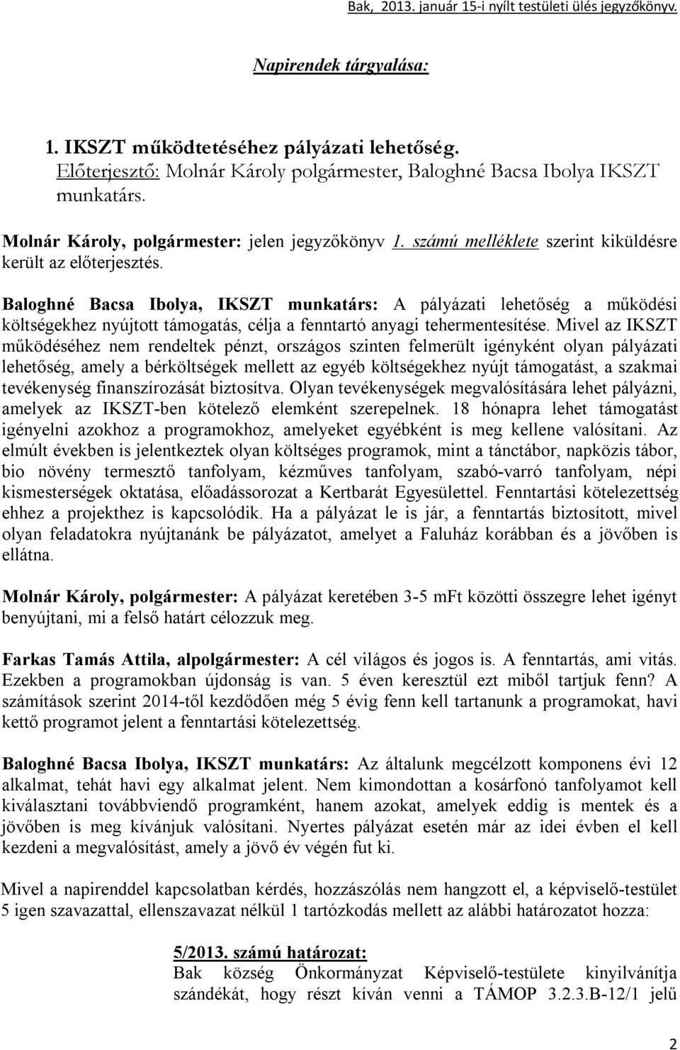 Baloghné Bacsa Ibolya, IKSZT munkatárs: A pályázati lehetőség a működési költségekhez nyújtott támogatás, célja a fenntartó anyagi tehermentesítése.