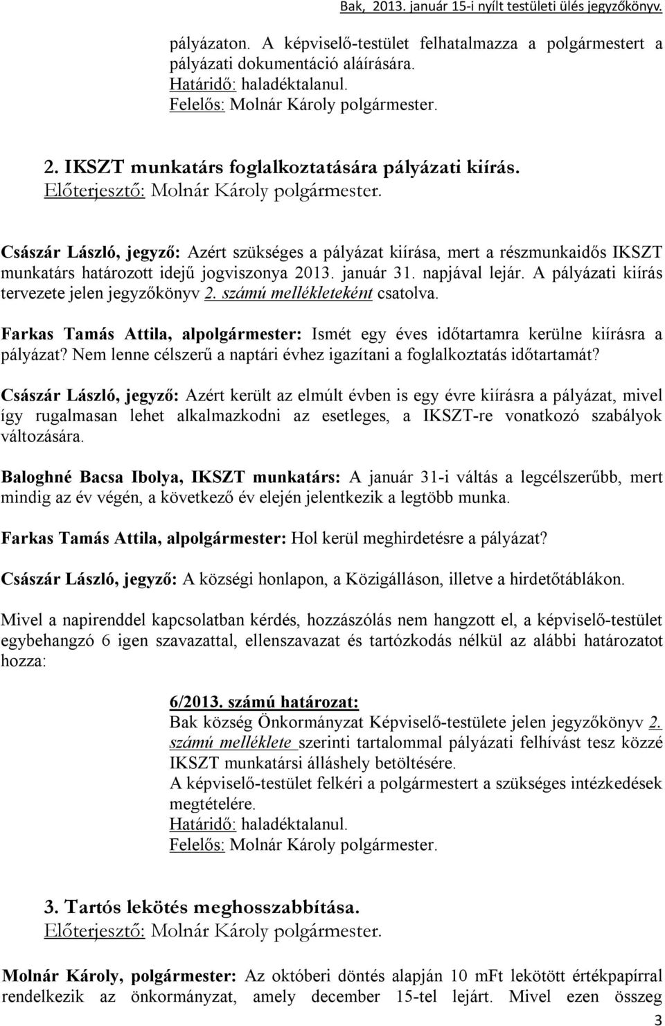 A pályázati kiírás tervezete jelen jegyzőkönyv 2. számú mellékleteként csatolva. Farkas Tamás Attila, alpolgármester: Ismét egy éves időtartamra kerülne kiírásra a pályázat?