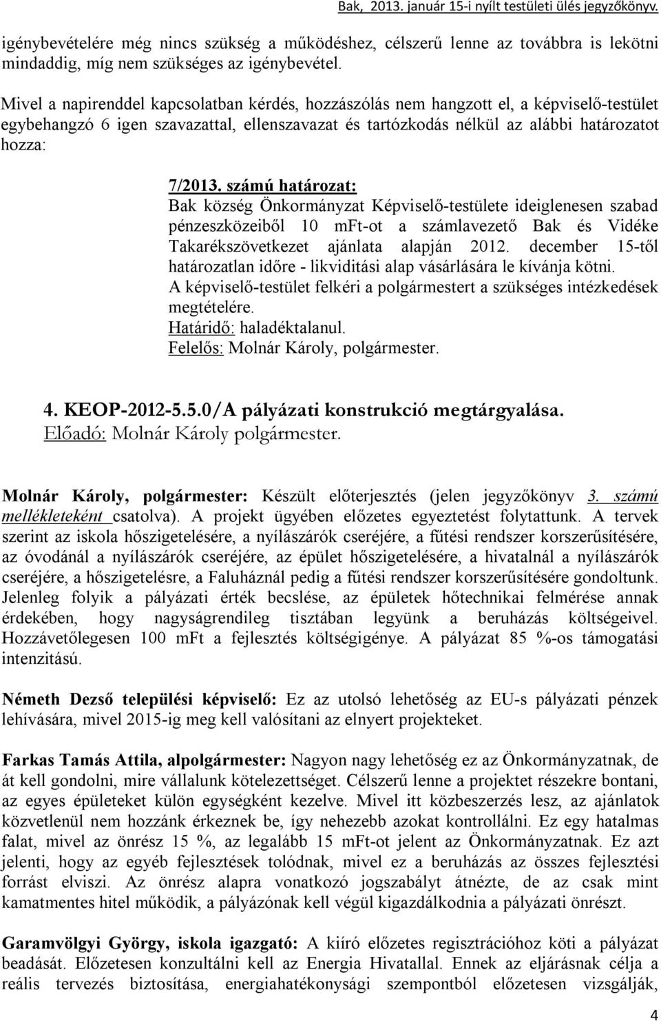 december 15-től határozatlan időre - likviditási alap vásárlására le kívánja kötni. A képviselő-testület felkéri a polgármestert a szükséges intézkedések megtételére.