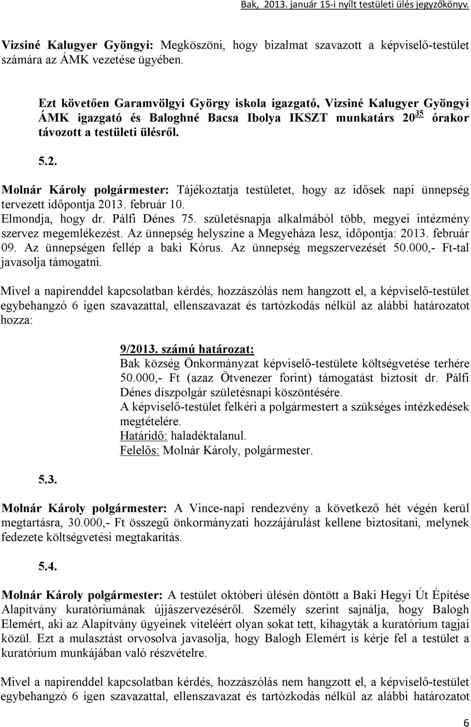 35 órakor távozott a testületi ülésről. 5.2. Molnár Károly polgármester: Tájékoztatja testületet, hogy az idősek napi ünnepség tervezett időpontja 2013. február 10. Elmondja, hogy dr. Pálfi Dénes 75.