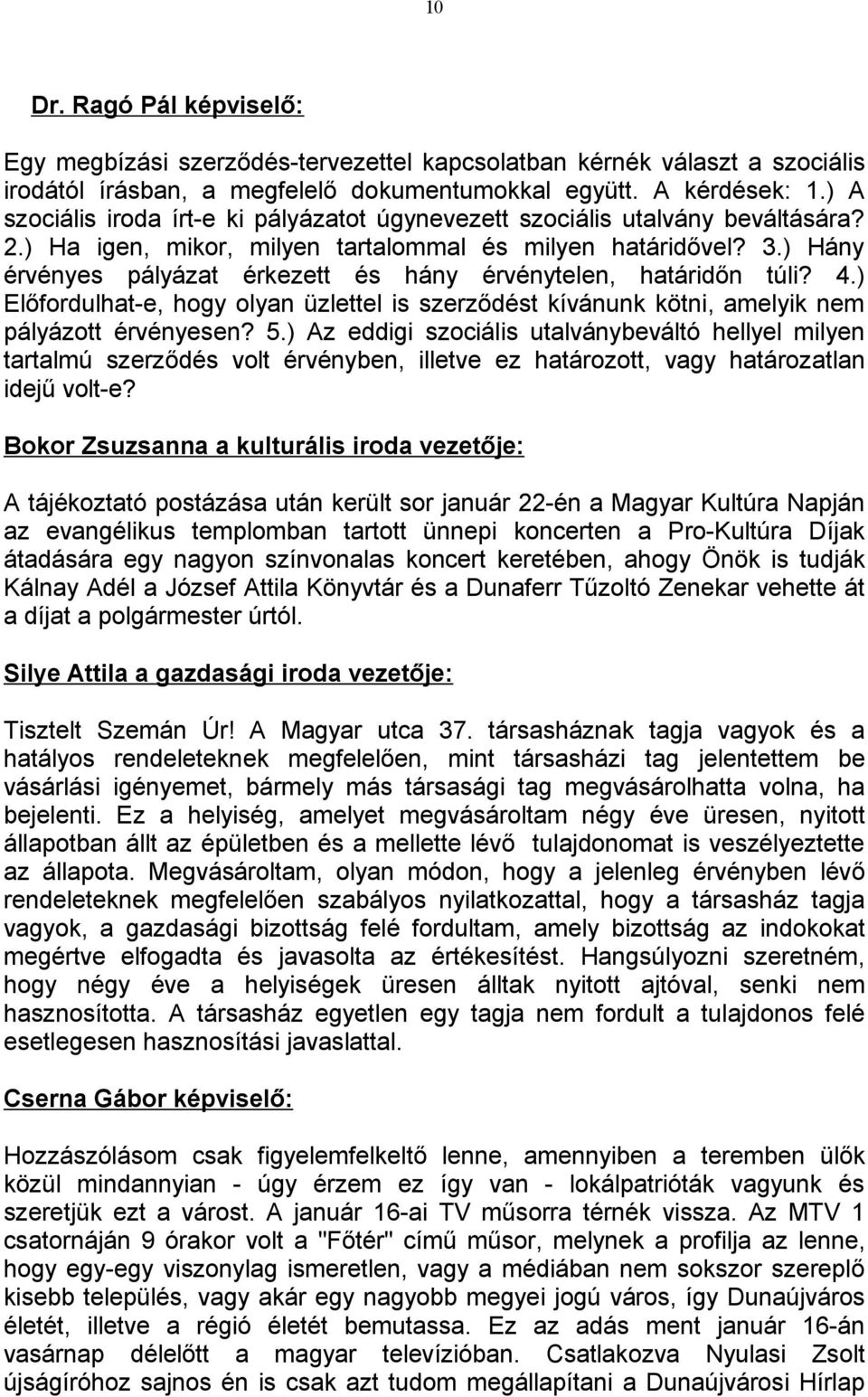 ) Hány érvényes pályázat érkezett és hány érvénytelen, határidőn túli? 4.) Előfordulhat-e, hogy olyan üzlettel is szerződést kívánunk kötni, amelyik nem pályázott érvényesen? 5.