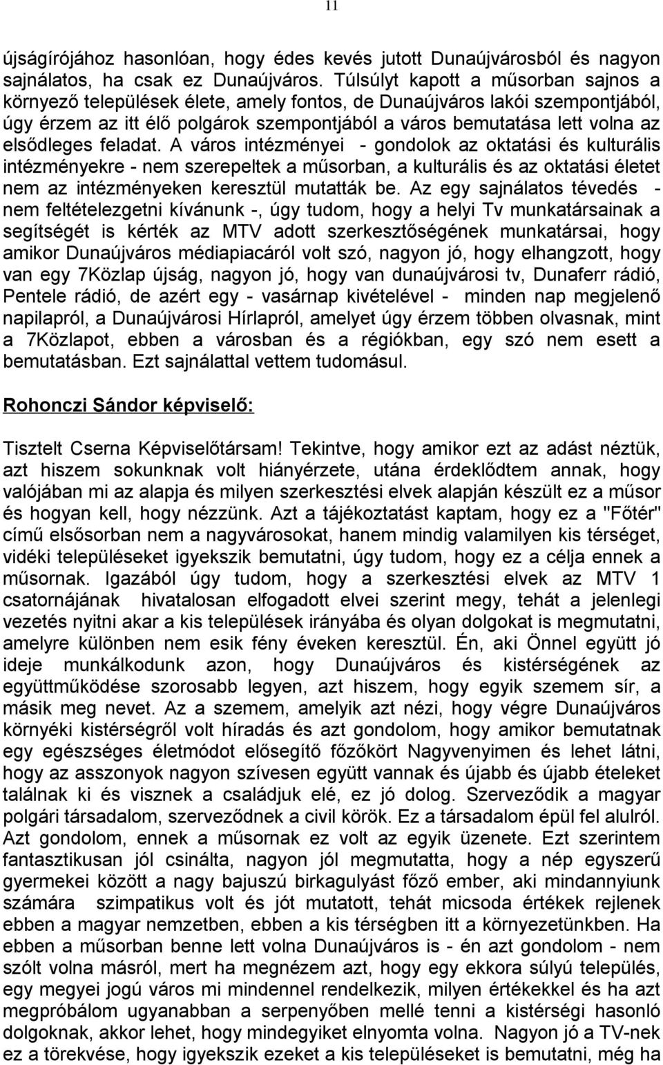 elsődleges feladat. A város intézményei - gondolok az oktatási és kulturális intézményekre - nem szerepeltek a műsorban, a kulturális és az oktatási életet nem az intézményeken keresztül mutatták be.