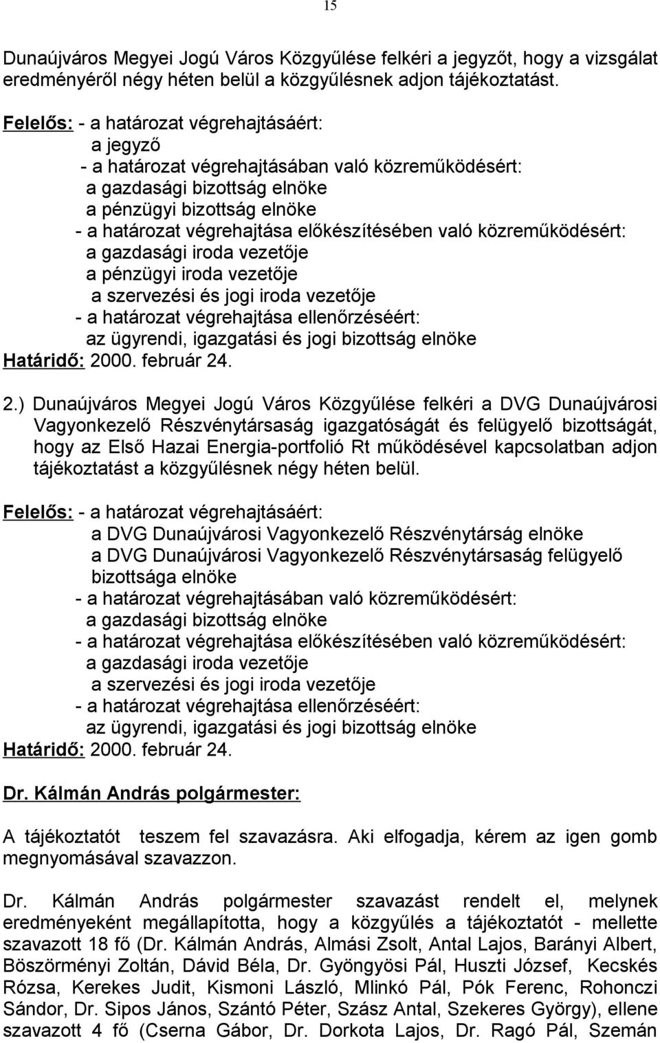 előkészítésében való közreműködésért: a gazdasági iroda vezetője a pénzügyi iroda vezetője a szervezési és jogi iroda vezetője - a határozat végrehajtása ellenőrzéséért: az ügyrendi, igazgatási és