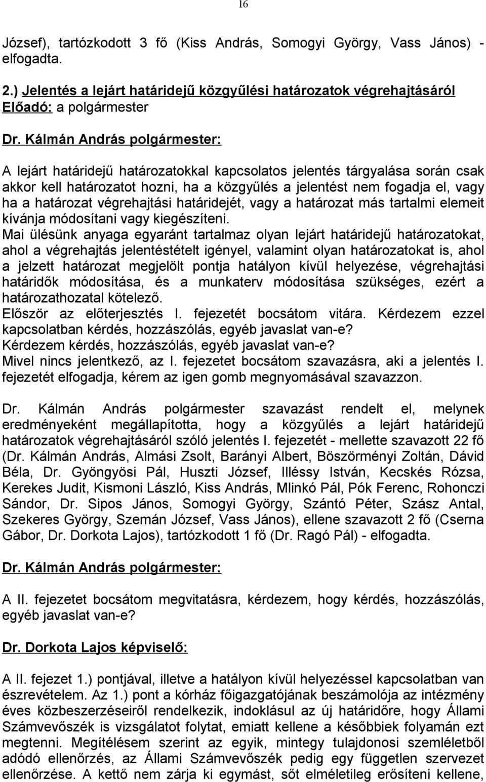 hozni, ha a közgyűlés a jelentést nem fogadja el, vagy ha a határozat végrehajtási határidejét, vagy a határozat más tartalmi elemeit kívánja módosítani vagy kiegészíteni.