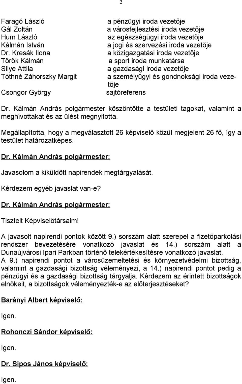 vezetője a közigazgatási iroda vezetője a sport iroda munkatársa a gazdasági iroda vezetője a személyügyi és gondnoksági iroda vezetője sajtóreferens Dr.