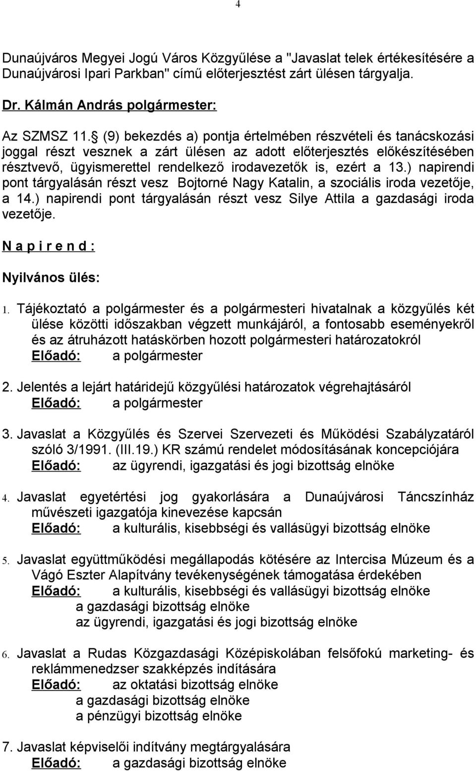 ) napirendi pont tárgyalásán részt vesz Bojtorné Nagy Katalin, a szociális iroda vezetője, a 14.) napirendi pont tárgyalásán részt vesz Silye Attila a gazdasági iroda vezetője.