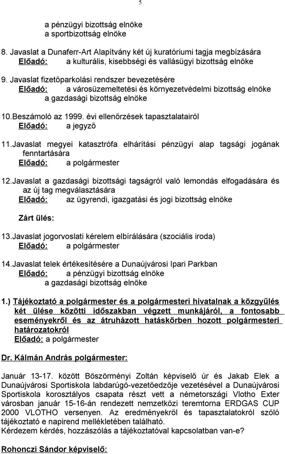 évi ellenőrzések tapasztalatairól Előadó: a jegyző 11.Javaslat megyei katasztrófa elhárítási pénzügyi alap tagsági jogának fenntartására Előadó: a polgármester 12.