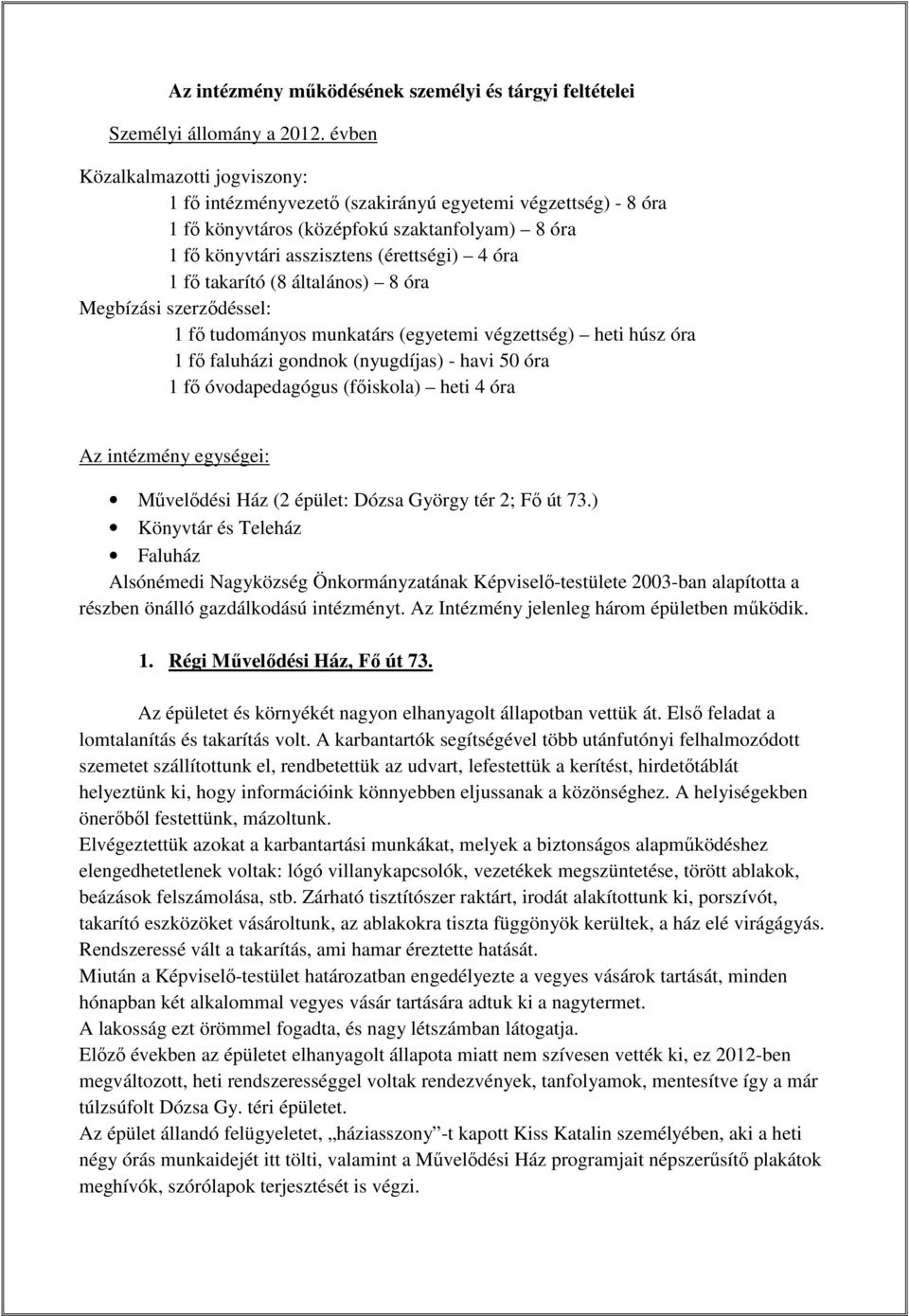 takarító (8 általános) 8 óra Megbízási szerzıdéssel: 1 fı tudományos munkatárs (egyetemi végzettség) heti húsz óra 1 fı faluházi gondnok (nyugdíjas) - havi 50 óra 1 fı óvodapedagógus (fıiskola) heti