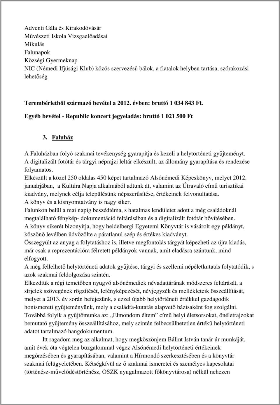 Faluház A Faluházban folyó szakmai tevékenység gyarapítja és kezeli a helytörténeti győjteményt.