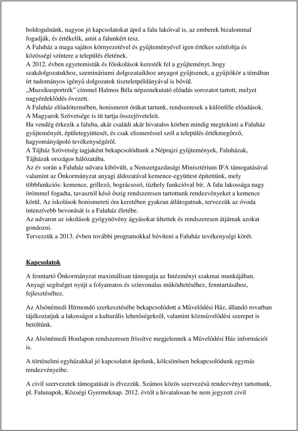 évben egyetemisták és fıiskolások keresték fel a győjteményt, hogy szakdolgozatukhoz, szemináriumi dolgozataikhoz anyagot győjtsenek, a győjtıkör a témában írt tudományos igényő dolgozatok