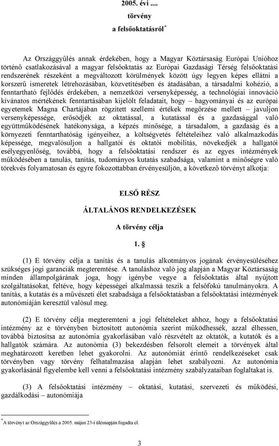 rendszerének részeként a megváltozott körülmények között úgy legyen képes ellátni a korszerű ismeretek létrehozásában, közvetítésében és átadásában, a társadalmi kohézió, a fenntartható fejlődés