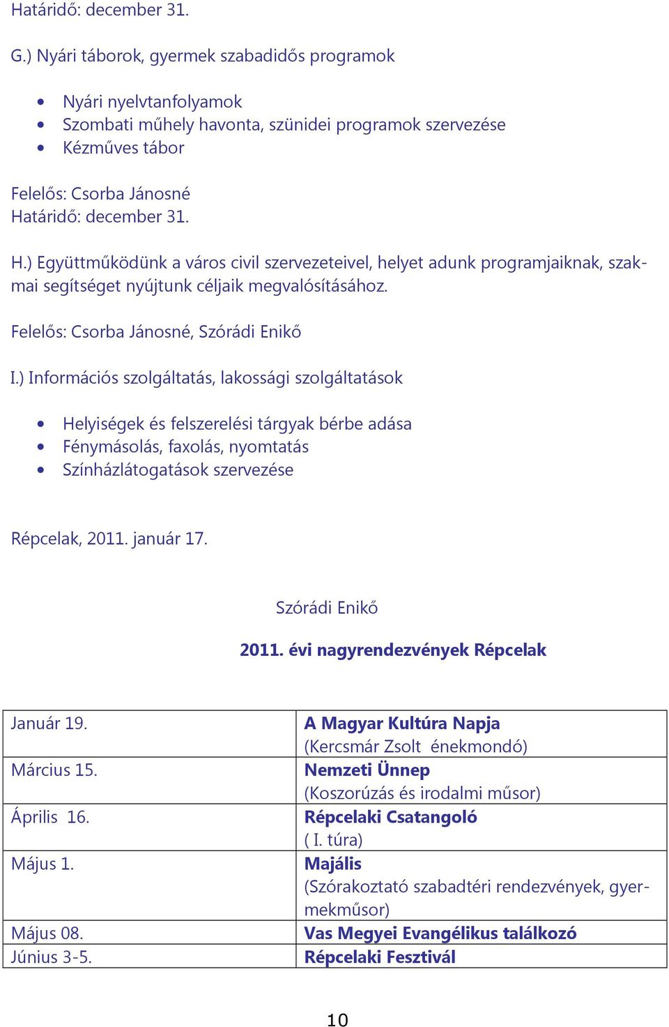 táridő: december 31. H.) Együttműködünk a város civil szervezeteivel, helyet adunk programjaiknak, szakmai segítséget nyújtunk céljaik megvalósításához. Felelős: Csorba Jánosné, Szórádi Enikő I.