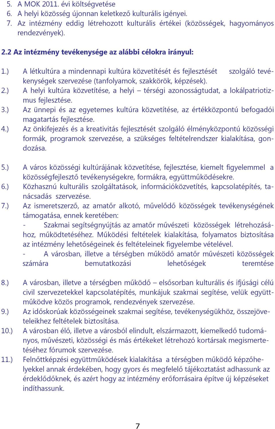 ) A helyi kultúra közvetítése, a helyi térségi azonosságtudat, a lokálpatriotizmus fejlesztése. 3.) Az ünnepi és az egyetemes kultúra közvetítése, az értékközpontú befogadói magatartás fejlesztése. 4.