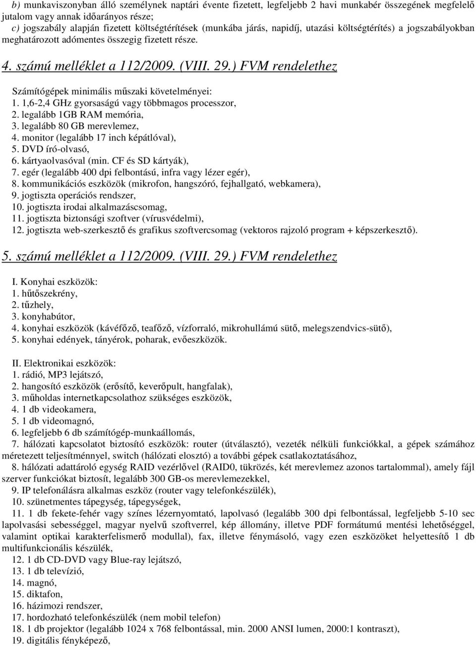 ) FVM rendelethez Számítógépek minimális mőszaki követelményei: 1. 1,6-2,4 GHz gyorsaságú vagy többmagos processzor, 2. legalább 1GB RAM memória, 3. legalább 80 GB merevlemez, 4.