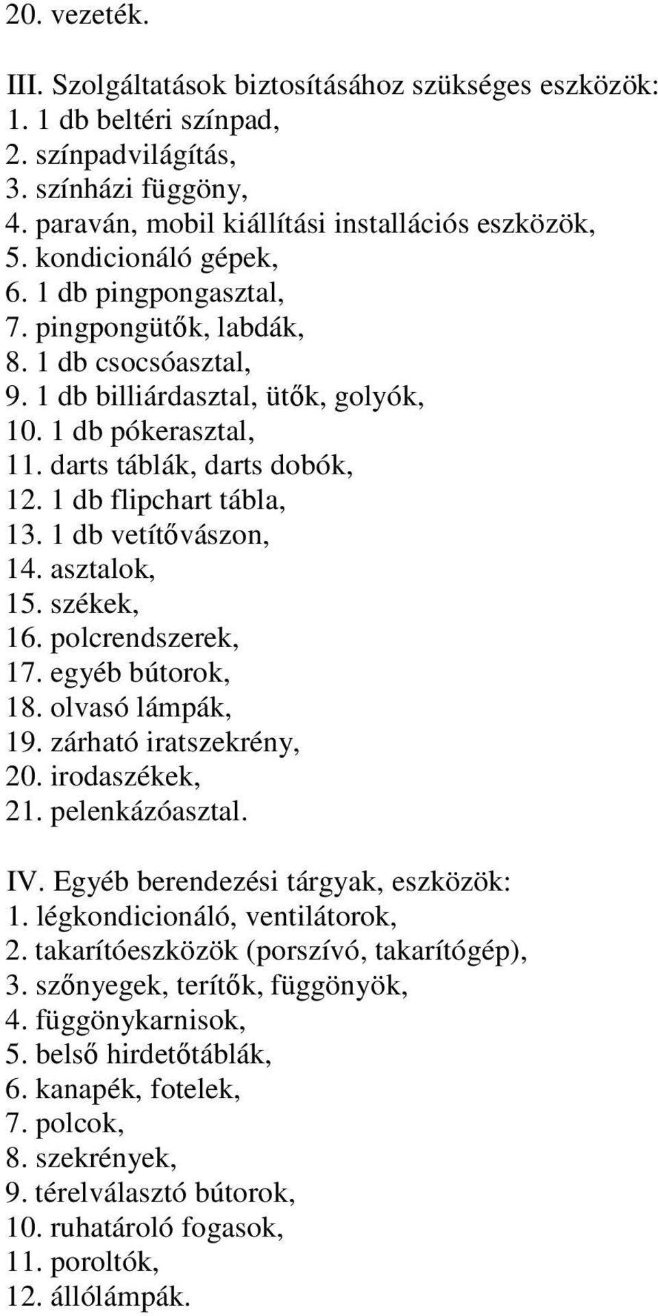 1 db flipchart tábla, 13. 1 db vetítıvászon, 14. asztalok, 15. székek, 16. polcrendszerek, 17. egyéb bútorok, 18. olvasó lámpák, 19. zárható iratszekrény, 20. irodaszékek, 21. pelenkázóasztal. IV.