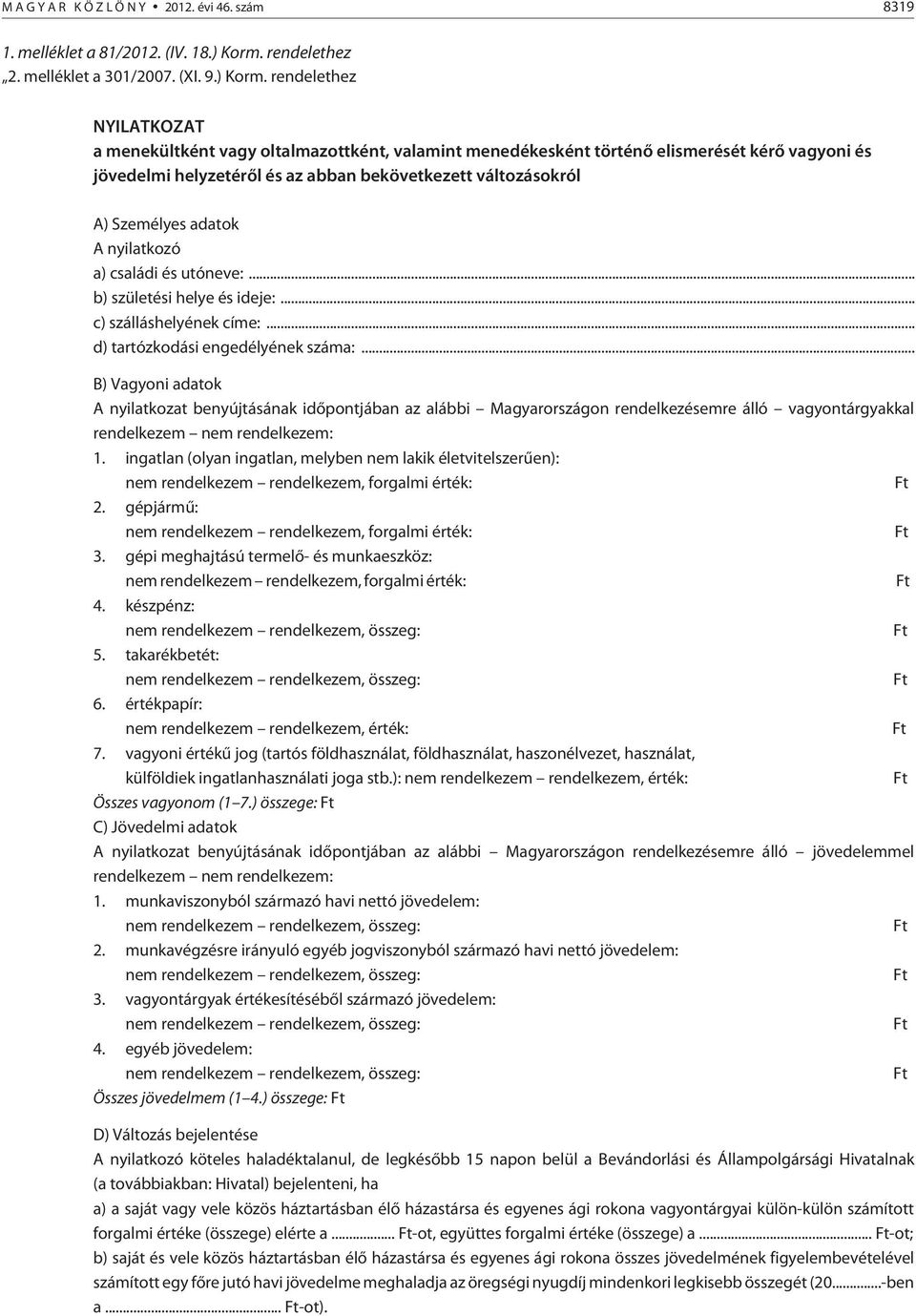 rendelethez NYILATKOZAT a menekültként vagy oltalmazottként, valamint menedékesként történõ elismerését kérõ vagyoni és jövedelmi helyzetérõl és az abban bekövetkezett változásokról A) Személyes