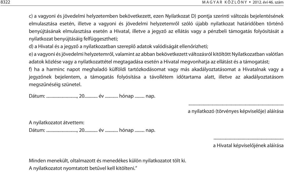 nyilatkozat határidõben történõ benyújtásának elmulasztása esetén a Hivatal, illetve a jegyzõ az ellátás vagy a pénzbeli támogatás folyósítását a nyilatkozat benyújtásáig felfüggesztheti; d) a