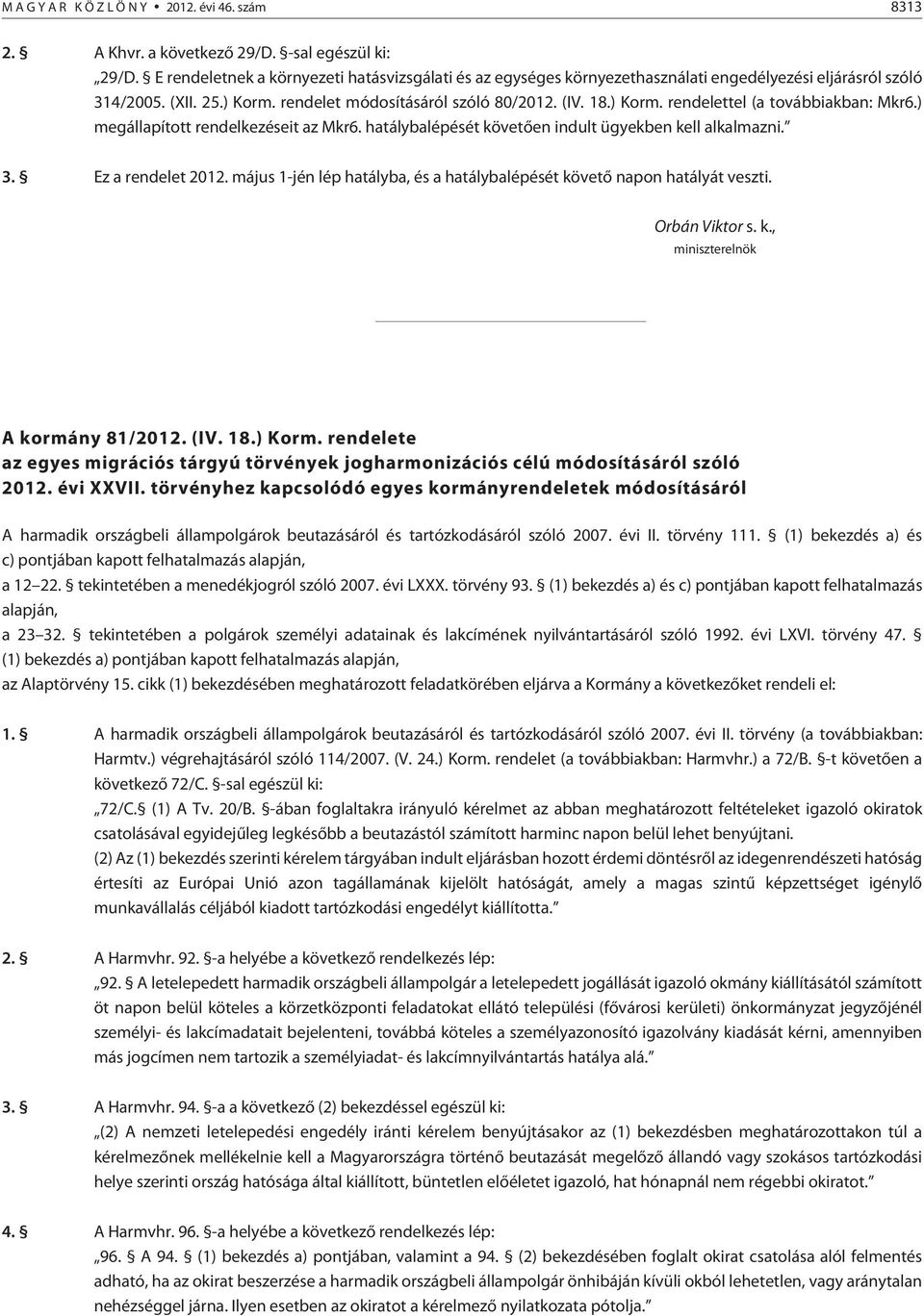 ) megállapított rendelkezéseit az Mkr6. hatálybalépését követõen indult ügyekben kell alkalmazni. 3. Ez a rendelet 2012. május 1-jén lép hatályba, és a hatálybalépését követõ napon hatályát veszti.