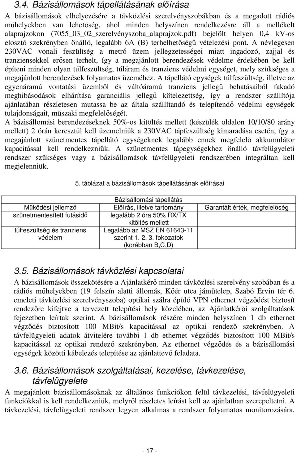 A névlegesen 230VAC vonali feszültség a metró üzem jellegzetességei miatt ingadozó, zajjal és tranziensekkel erősen terhelt, így a megajánlott berendezések védelme érdekében be kell építeni minden