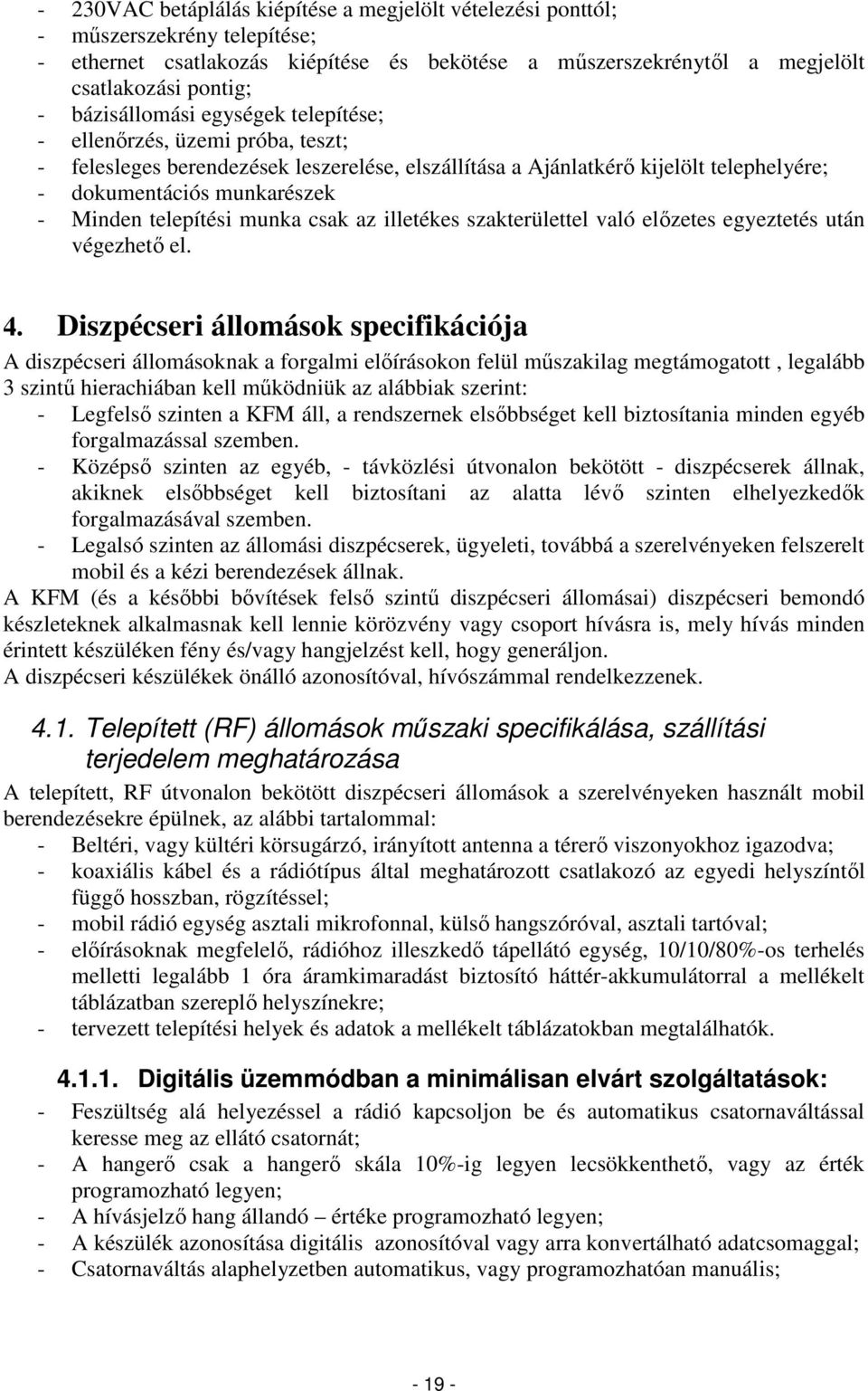 telepítési munka csak az illetékes szakterülettel való előzetes egyeztetés után végezhető el. 4.