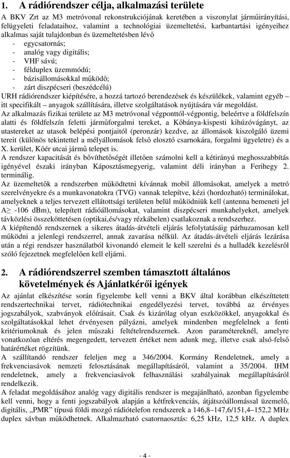 (beszédcélú) URH rádiórendszer kiépítésére, a hozzá tartozó berendezések és készülékek, valamint egyéb itt specifikált anyagok szállítására, illetve szolgáltatások nyújtására vár megoldást.