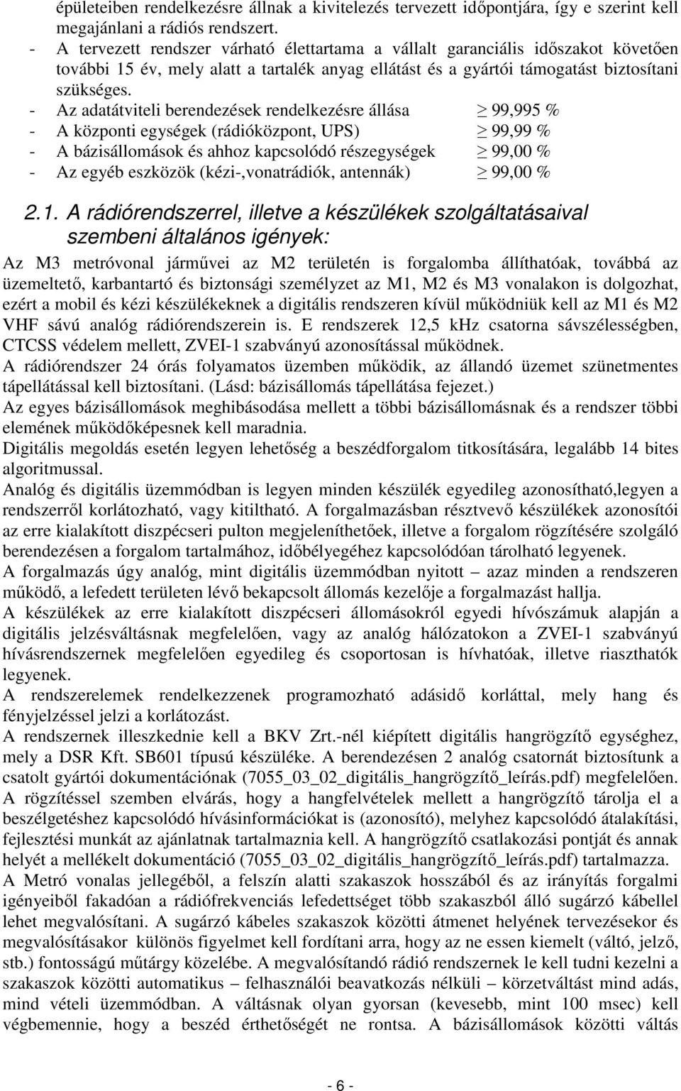 - Az adatátviteli berendezések rendelkezésre állása 99,995 % - A központi egységek (rádióközpont, UPS) 99,99 % - A bázisállomások és ahhoz kapcsolódó részegységek 99,00 % - Az egyéb eszközök