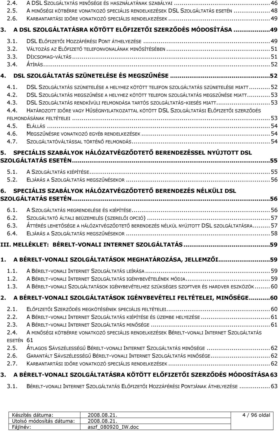 .. 51 3.4. ÁTÍRÁS... 52 4. DSL SZOLGÁLTATÁS SZÜNETELÉSE ÉS MEGSZŐNÉSE...52 4.1. DSL SZOLGÁLTATÁS SZÜNETELÉSE A HELYHEZ KÖTÖTT TELEFON SZOLGÁLTATÁS SZÜNETELÉSE MIATT... 52 4.2. DSL SZOLGÁLTATÁS MEGSZŐNÉSE A HELYHEZ KÖTÖTT TELEFON SZOLGÁLTATÁS MEGSZŐNÉSE MIATT.