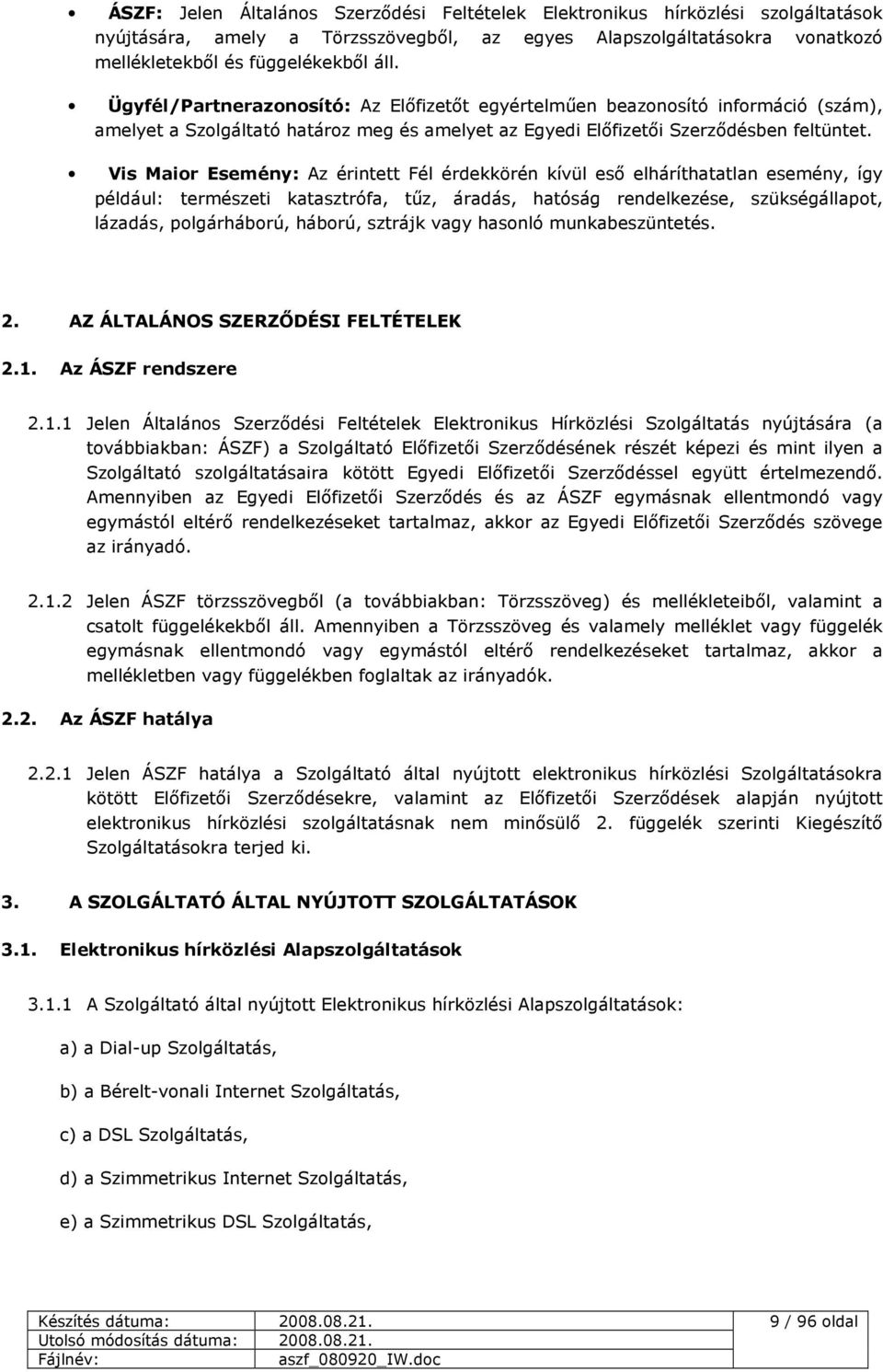 Vis Maior Esemény: Az érintett Fél érdekkörén kívül esı elháríthatatlan esemény, így például: természeti katasztrófa, tőz, áradás, hatóság rendelkezése, szükségállapot, lázadás, polgárháború, háború,