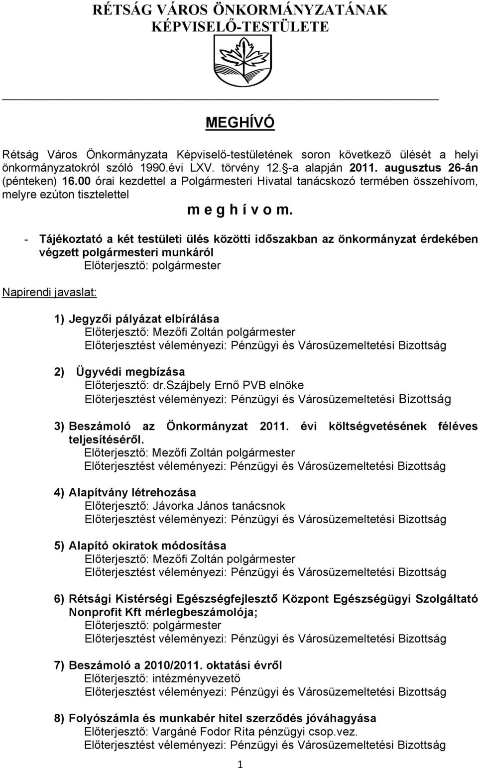 - Tájékoztató a két testületi ülés közötti időszakban az önkormányzat érdekében végzett polgármesteri munkáról Napirendi javaslat: 1) Jegyzői pályázat elbírálása 2) Ügyvédi megbízása 3) Beszámoló az