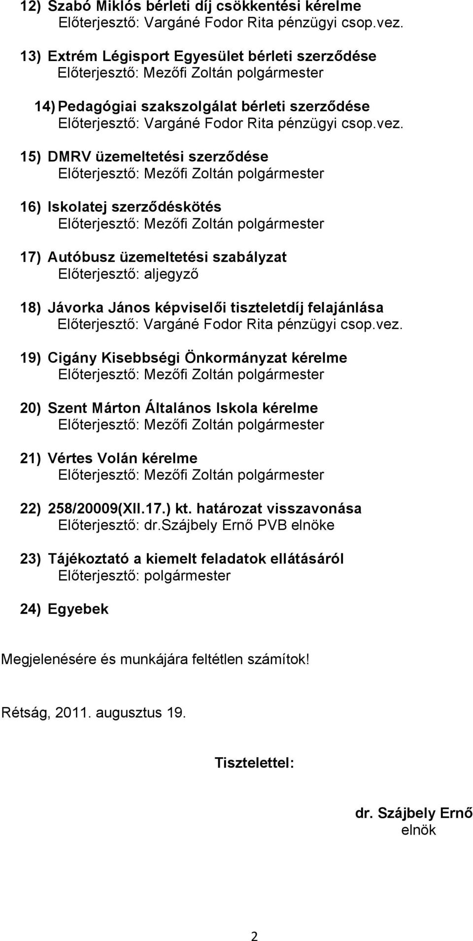 felajánlása 19) Cigány Kisebbségi Önkormányzat kérelme 20) Szent Márton Általános Iskola kérelme 21) Vértes Volán kérelme 22) 258/20009(XII.17.) kt.