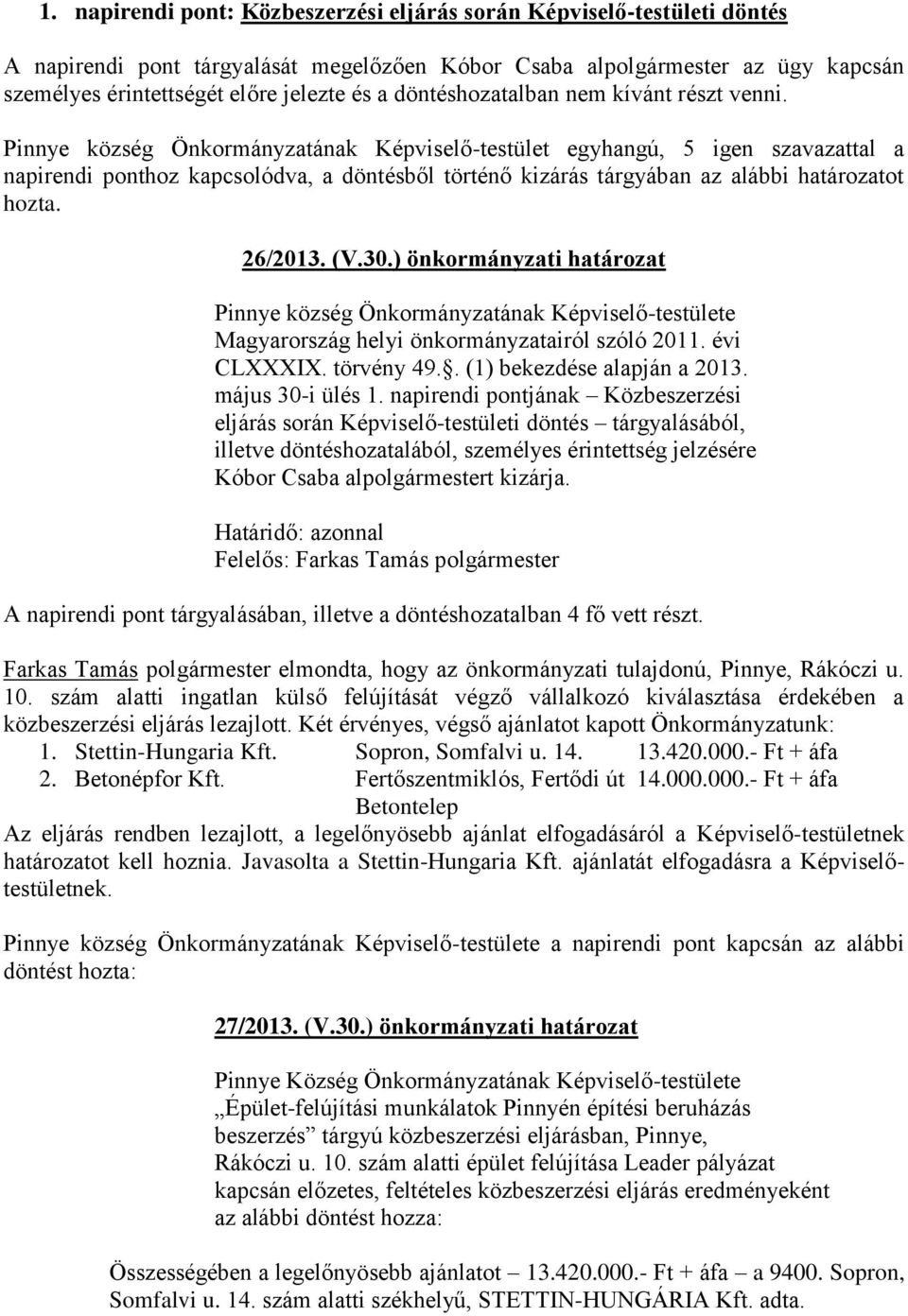 Pinnye község Önkormányzatának Képviselő-testület egyhangú, 5 igen szavazattal a napirendi ponthoz kapcsolódva, a döntésből történő kizárás tárgyában az alábbi határozatot hozta. 26/2013. (V.30.