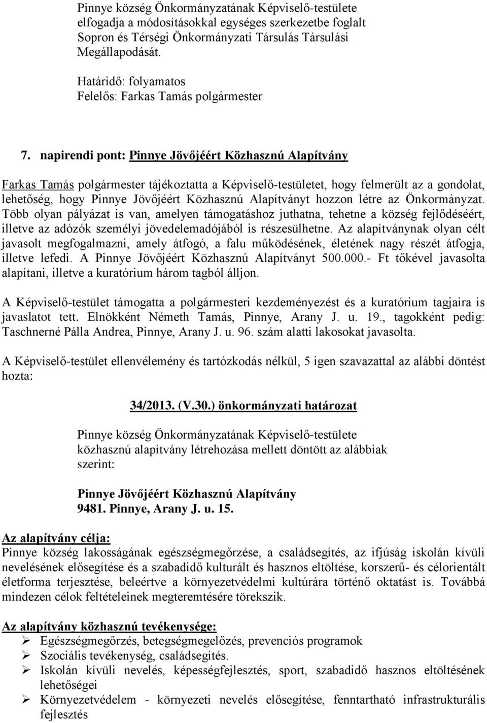 Alapítványt hozzon létre az Önkormányzat. Több olyan pályázat is van, amelyen támogatáshoz juthatna, tehetne a község fejlődéséért, illetve az adózók személyi jövedelemadójából is részesülhetne.