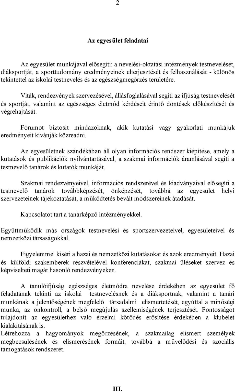 Viták, rendezvények szervezésével, állásfoglalásával segíti az ifjúság testnevelését és sportját, valamint az egészséges életmód kérdéseit érintődöntések előkészítését és végrehajtását.