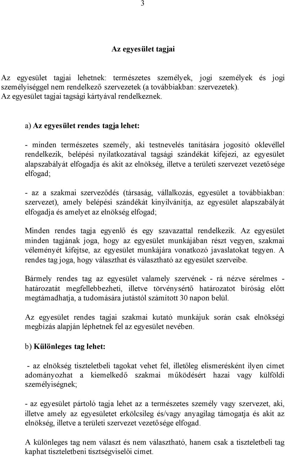 a) Az egyesület rendes tagja lehet: - minden természetes személy, aki testnevelés tanítására jogosító oklevéllel rendelkezik, belépési nyilatkozatával tagsági szándékát kifejezi, az egyesület