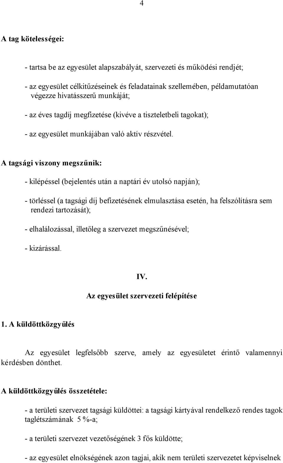 A tagsági viszony megszűnik: - kilépéssel (bejelentés után a naptári év utolsó napján); - törléssel (a tagsági díj befizetésének elmulasztása esetén, ha felszólításra sem rendezi tartozását); -