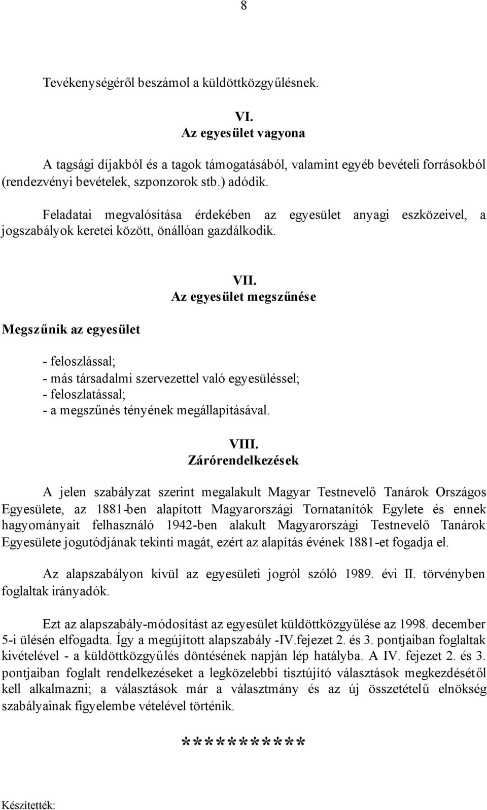 Az egyesület megszűnése - feloszlással; - más társadalmi szervezettel való egyesüléssel; - feloszlatással; - a megszűnés tényének megállapításával. VIII.