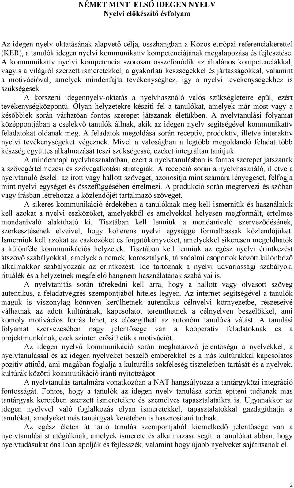 A kommunikatív nyelvi kompetencia szorosan összefonódik az általános kompetenciákkal, vagyis a világról szerzett ismeretekkel, a gyakorlati készségekkel és jártasságokkal, valamint a motivációval,