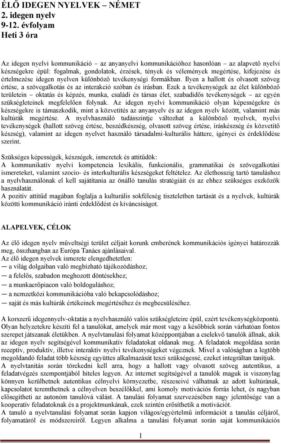 kifejezése és értelmezése idegen nyelven különböző tevékenységi formákban. Ilyen a hallott és olvasott szöveg értése, a szövegalkotás és az interakció szóban és írásban.