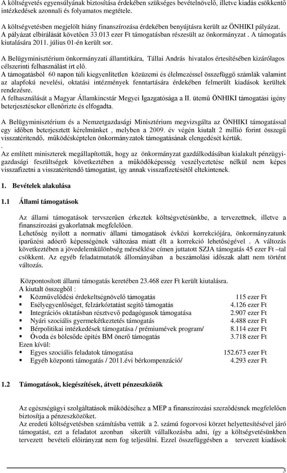 A támogatás kiutalására 2011. július 01-én került sor. A Belügyminisztérium önkormányzati államtitkára, Tállai András hivatalos értesítésében kizárólagos célszerinti felhasználást írt elő.