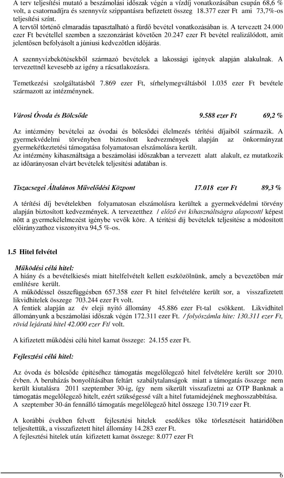 247 ezer Ft bevétel realizálódott, amit jelentősen befolyásolt a júniusi kedvezőtlen időjárás. A szennyvízbekötésekből származó bevételek a lakossági igények alapján alakulnak.