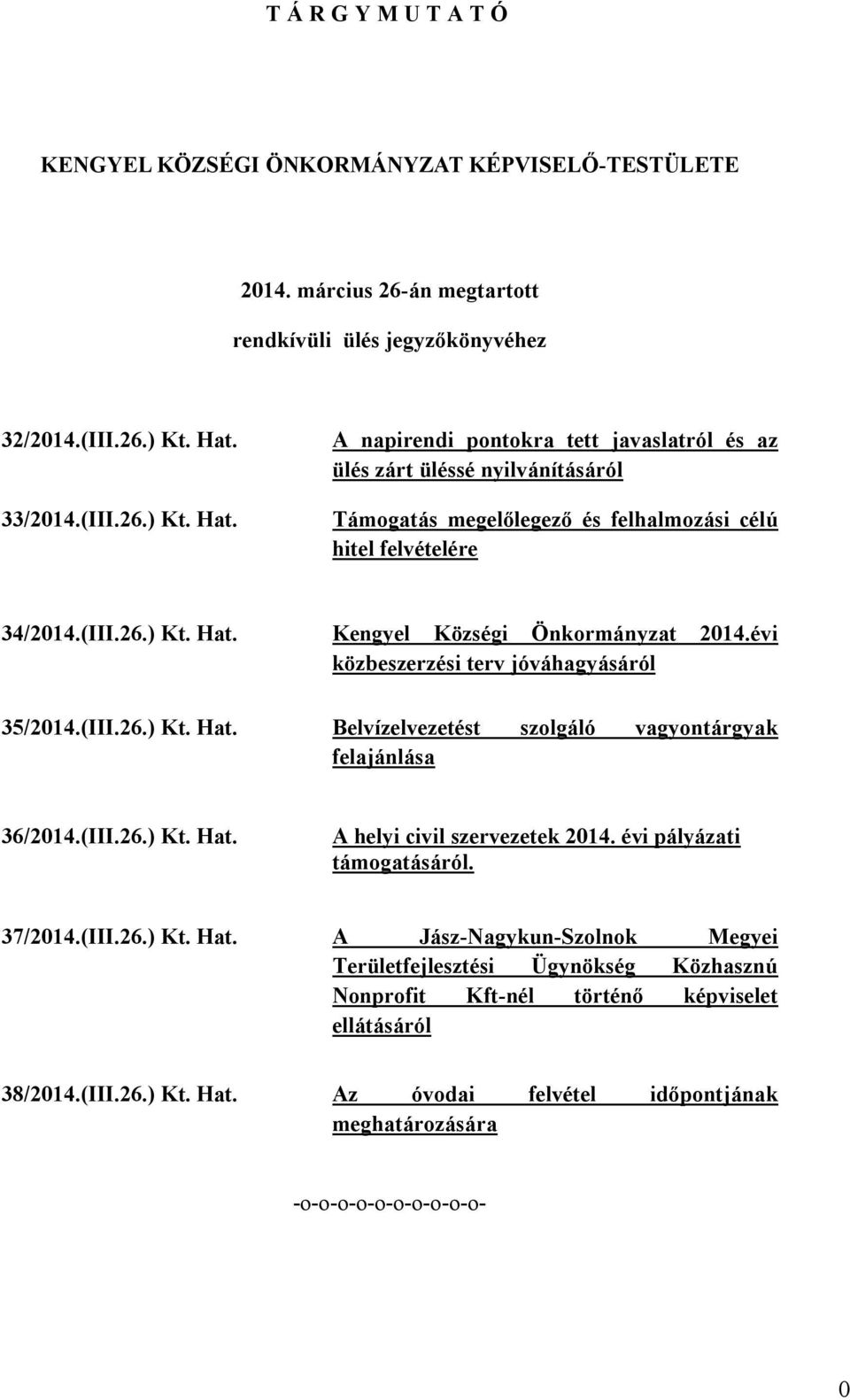 évi közbeszerzési terv jóváhagyásáról 35/2014.(III.26.) Kt. Hat. Belvízelvezetést szolgáló vagyontárgyak felajánlása 36/2014.(III.26.) Kt. Hat. A helyi civil szervezetek 2014.