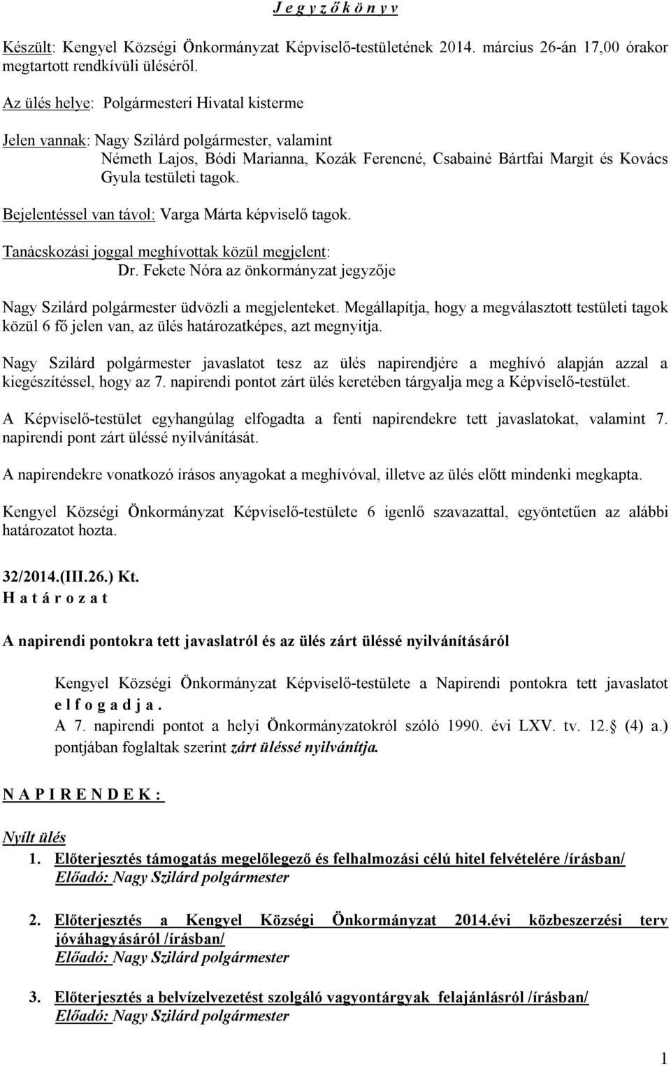 Bejelentéssel van távol: Varga Márta képviselő tagok. Tanácskozási joggal meghívottak közül megjelent: Dr. Fekete Nóra az önkormányzat jegyzője Nagy Szilárd polgármester üdvözli a megjelenteket.