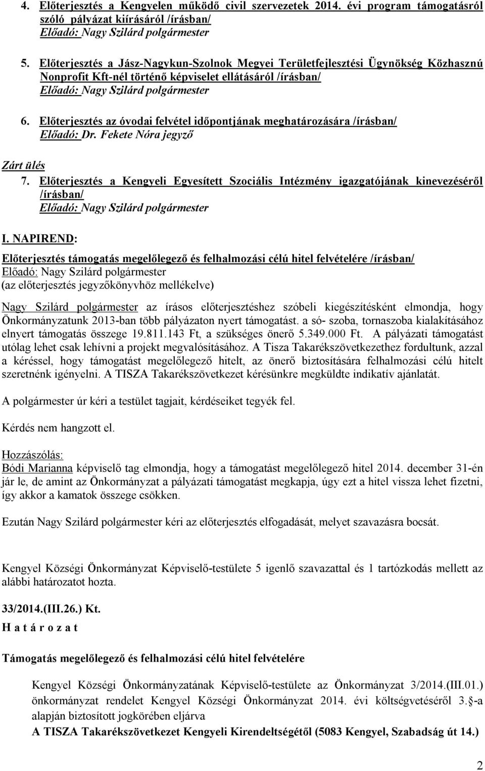 Előterjesztés az óvodai felvétel időpontjának meghatározására /írásban/ Előadó: Dr. Fekete Nóra jegyző Zárt ülés 7.