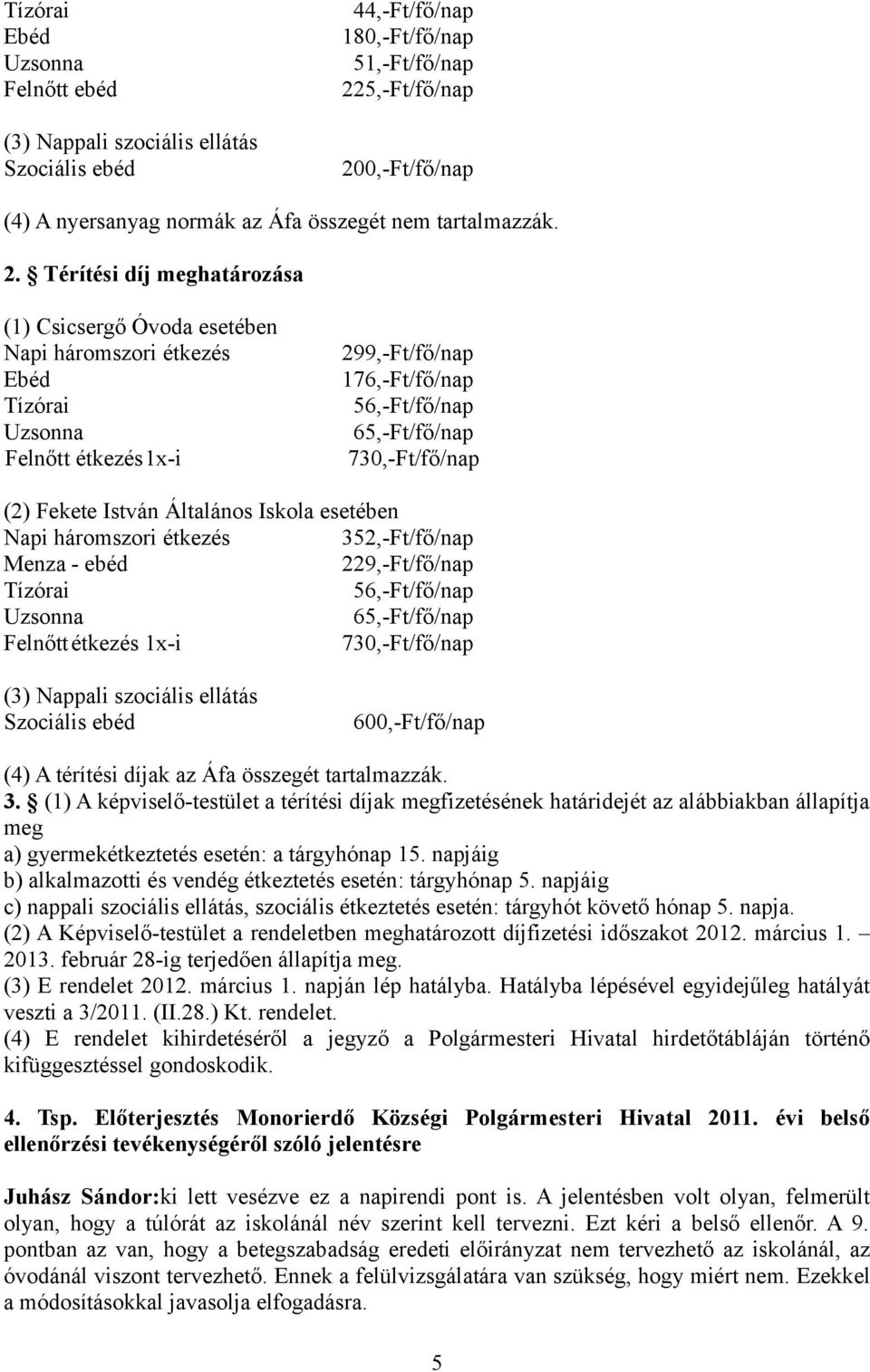 Térítési díj meghatározása (1) Csicsergő Óvoda esetében Napi háromszori étkezés 299,-Ft/fő/nap Ebéd 176,-Ft/fő/nap Tízórai 56,-Ft/fő/nap Uzsonna 65,-Ft/fő/nap Felnőtt étkezés1x-i 730,-Ft/fő/nap (2)