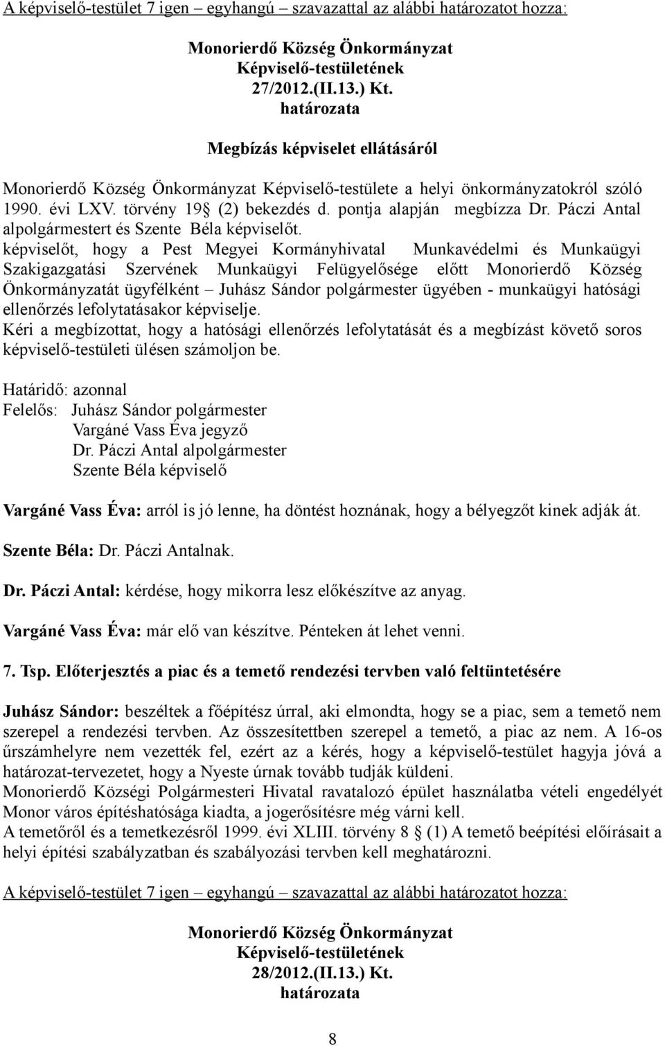 képviselőt, hogy a Pest Megyei Kormányhivatal Munkavédelmi és Munkaügyi Szakigazgatási Szervének Munkaügyi Felügyelősége előtt Monorierdő Község Önkormányzatát ügyfélként Juhász Sándor polgármester