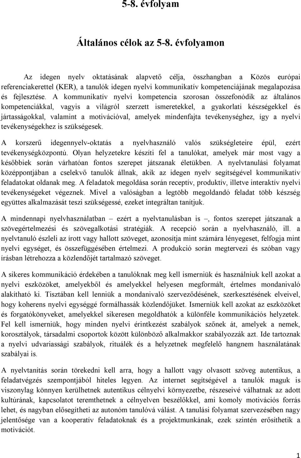 A kommunikatív nyelvi kompetencia szorosan összefonódik az általános kompetenciákkal, vagyis a világról szerzett ismeretekkel, a gyakorlati készségekkel és jártasságokkal, valamint a motivációval,