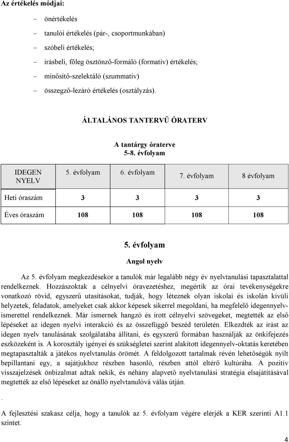 évfolyam Angol nyelv Az 5. évfolyam megkezdésekor a tanulók már legalább négy év nyelvtanulási tapasztalattal rendelkeznek.