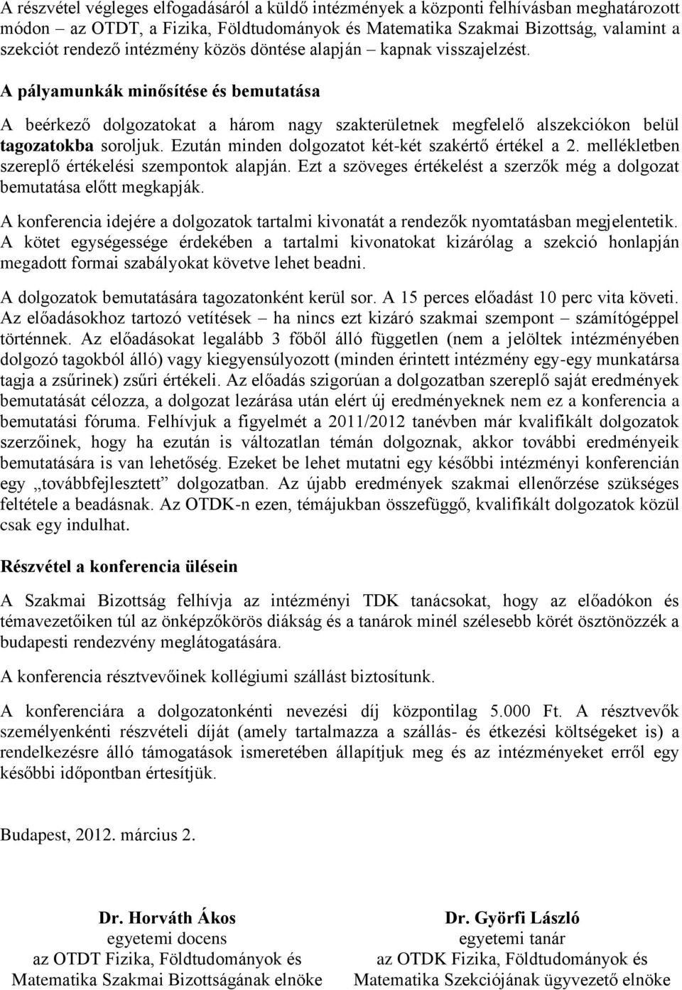 Ezután minden dolgozatot két-két szakértő értékel a 2. mellékletben szereplő értékelési szempontok alapján. Ezt a szöveges értékelést a szerzők még a dolgozat bemutatása előtt megkapják.